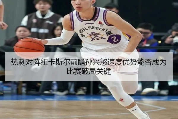 热刺对阵纽卡斯尔前瞻孙兴慜速度优势能否成为比赛破局关键