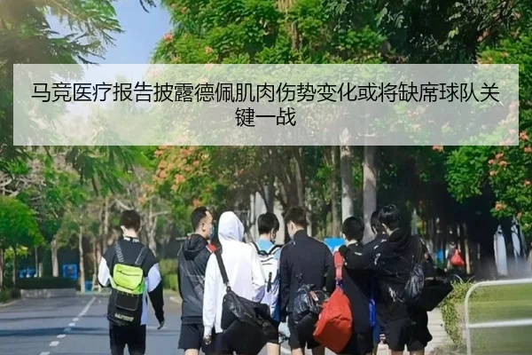 马竞医疗报告披露德佩肌肉伤势变化或将缺席球队关键一战